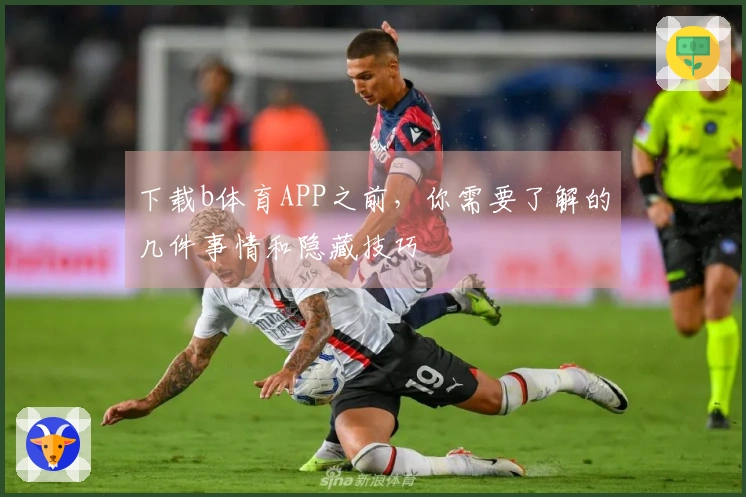 下载b体育APP之前，你需要了解的几件事情和隐藏技巧